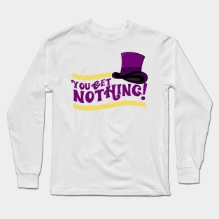 You Get Nothing! Quote Long Sleeve T-Shirt